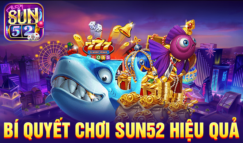 Bí quyết chơi Sun52 hiệu quả